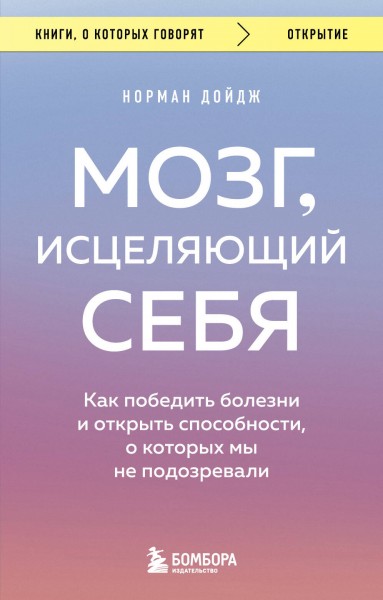 Мозг. исцеляющий себя. Как победить болезни и открыть способности. о которых мы не подозревали